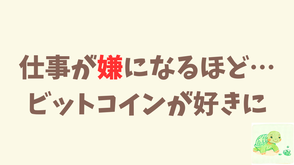 仕事が嫌になるほど、ビットコインが好きになってく